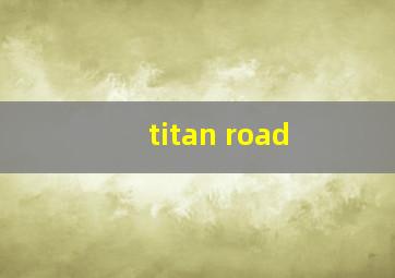 titan road